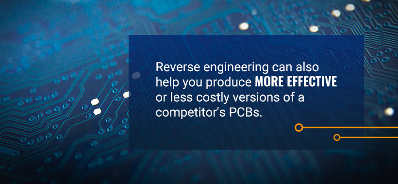 Reverse engineering can also help you produce more effective or less costly versions of a competitor's PCBs.