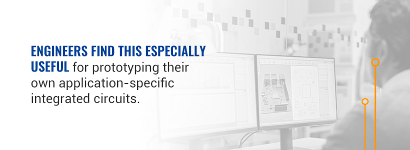 Engineers find this especially useful for prototyping their own application-specific integrated circuits.