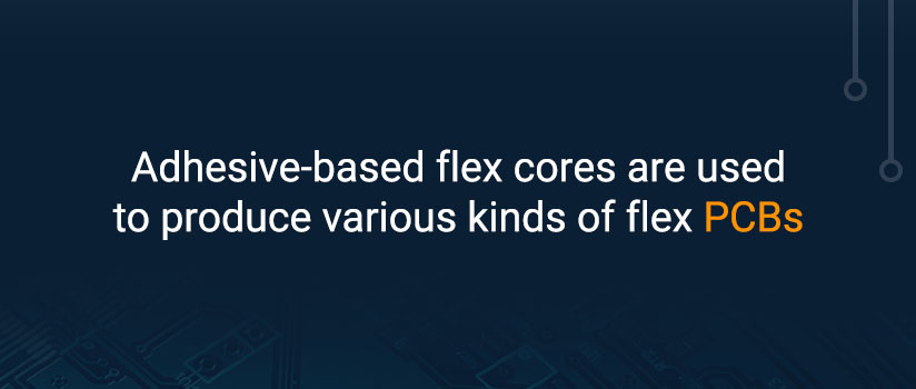 Adhesive-based flex cores are used to produce various kinds of flex PCBs