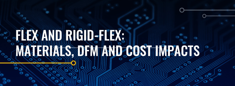 Flex and Rigid-Flex: Materials, DFM and Cost Impacts